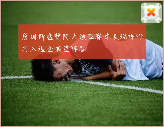 詹姆斯盛赞阿夫迪亚赛季表现呼吁其入选全明星阵容