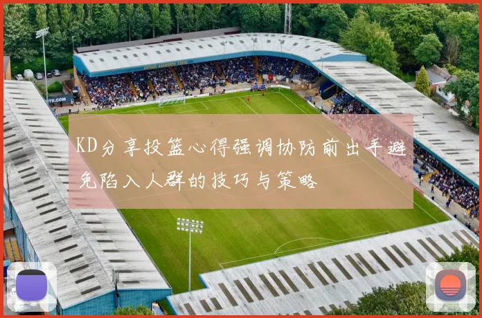 KD分享投篮心得强调协防前出手避免陷入人群的技巧与策略