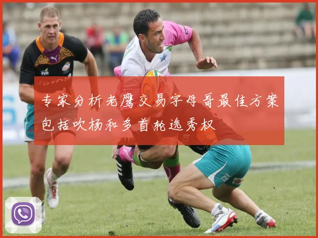 专家分析老鹰交易字母哥最佳方案包括吹杨和多首轮选秀权