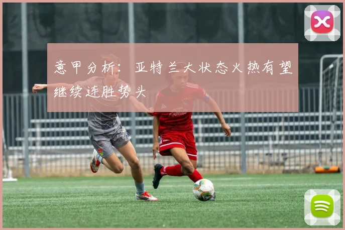 意甲分析：亚特兰大状态火热有望继续连胜势头